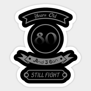 80 Years Old And I Can Still Fight Sticker